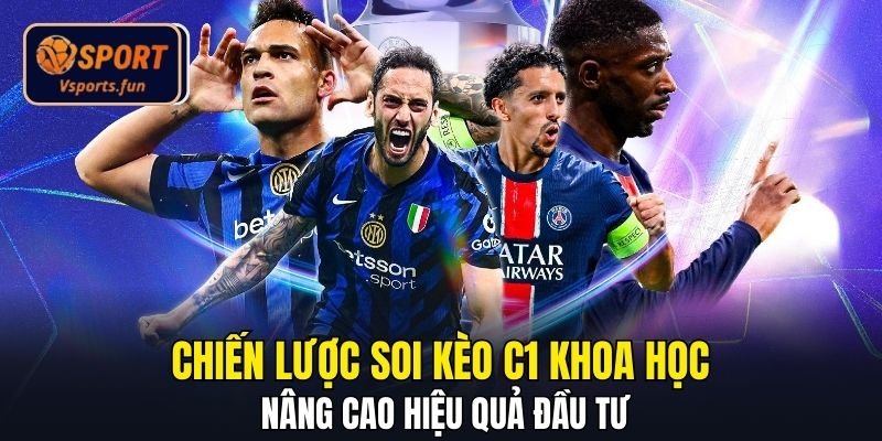 Chiến lược soi kèo C1 khoa học nâng cao hiệu quả đầu tư