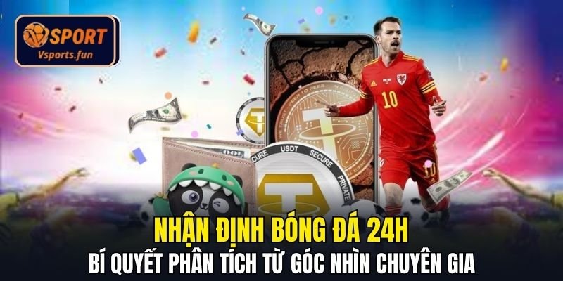 Nhận Định Bóng Đá 24h Bí Quyết Phân Tích Từ Chuyên Gia