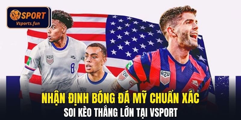 Nhận Định Bóng Đá Mỹ Chuẩn Xác, Soi Kèo Thắng Lớn Tại Vsport
