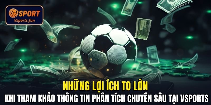 Những lợi ích to lớn khi tham khảo thông tin phân tích chuyên sâu tại Vsport