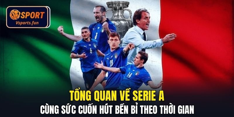 Tổng quan về Serie A cùng sức cuốn hút bền bỉ theo thời gian