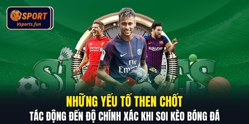 Những yếu tố then chốt tác động đến độ chính xác khi soi kèo bóng đá
