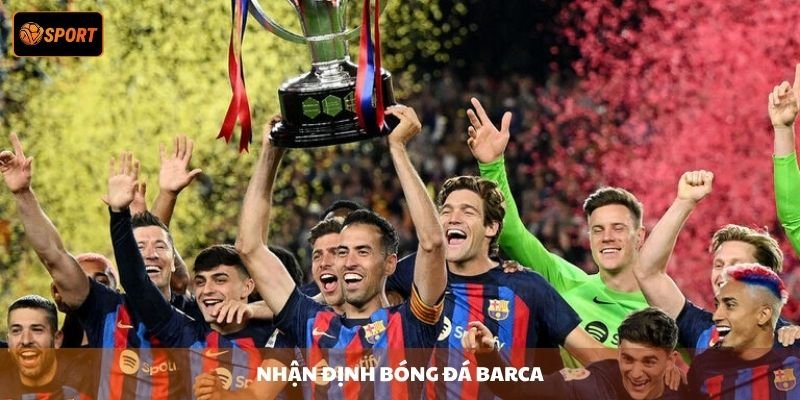 NHẬN ĐỊNH BÓNG ĐÁ BARCA