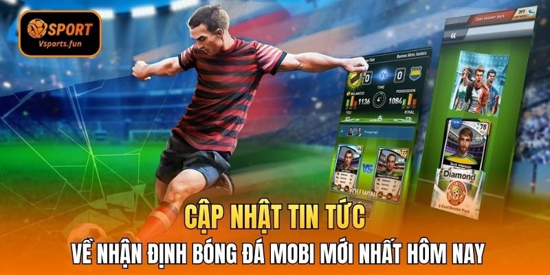 Cập nhật tin tức về nhận định bóng đá mobi mới nhất hôm nay