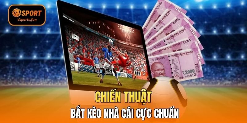 Chiến thuật bắt kèo nhà cái cực chuẩn