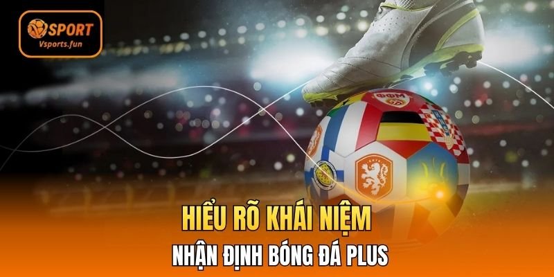 Hiểu rõ khái niệm nhận định bóng đá Plus