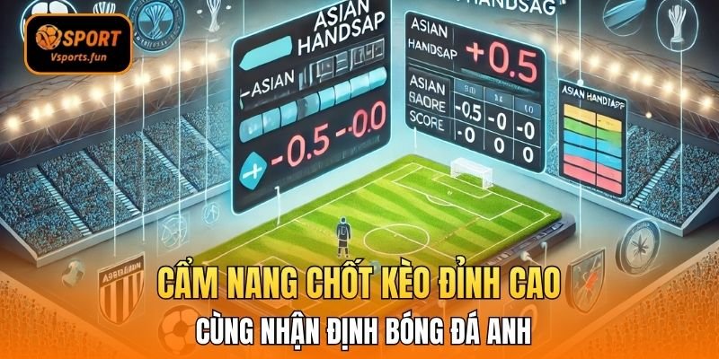 Cẩm Nang Chốt Kèo Đỉnh Cao Cùng Nhận Định Bóng Đá Anh