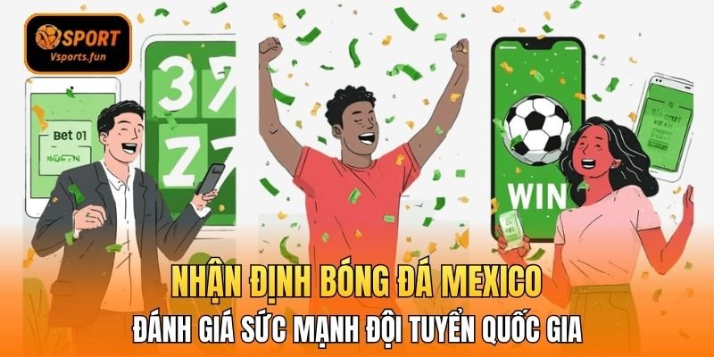 Nhận định bóng đá Mexico - Đánh giá sức mạnh đội tuyển quốc gia