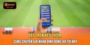 Bắt Trọn Kèo Thơm Cùng Chuyên Gia Nhận Định Bóng Đá Tối Nay