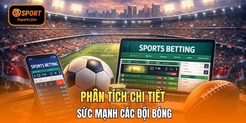 Phân tích chi tiết sức mạnh các đội bóng