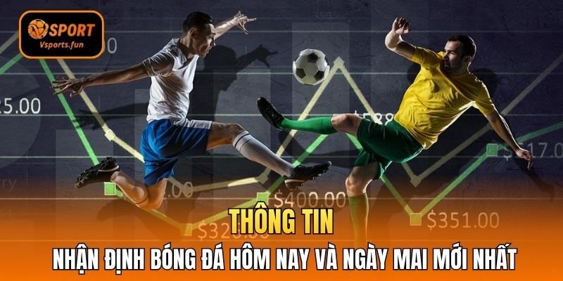Thông tin nhận định bóng đá hôm nay và ngày mai mới nhất